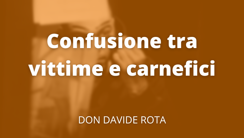 Confusione tra vittime e carnefici