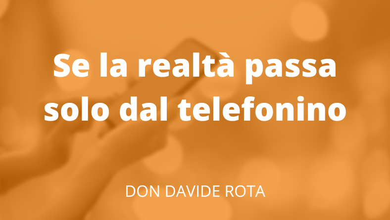 Se la realtà passa solo dal telefonino