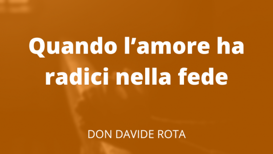 Quando l’amore ha radici nella fede