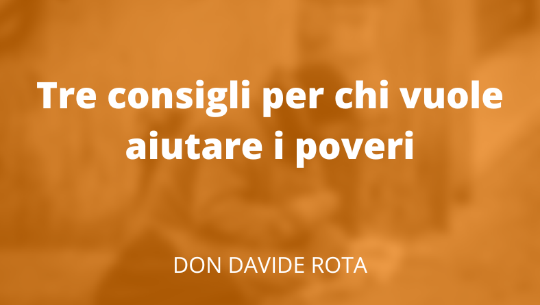 Tre consigli per chi vuole aiutare i poveri