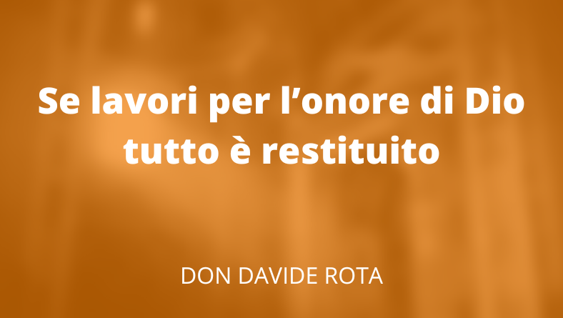 Se lavori per l’onore di Dio tutto è restituito