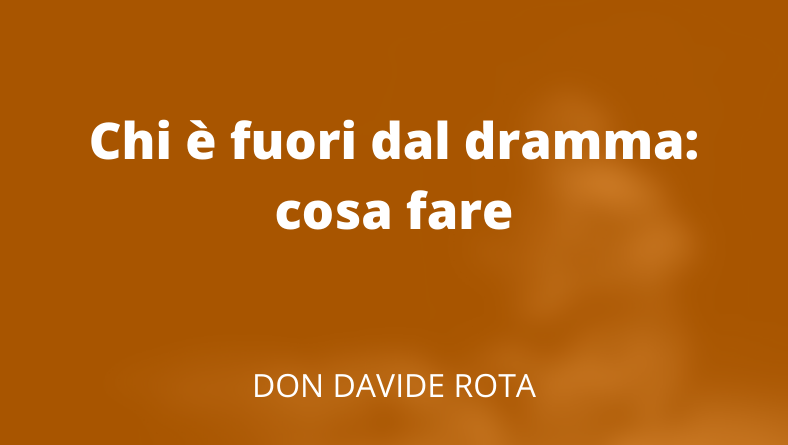 Chi è fuori dal dramma: cosa fare