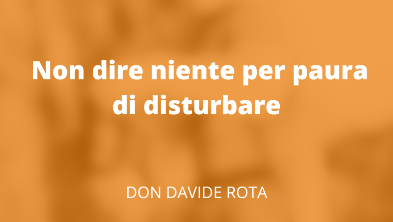 Non dire niente per paura di disturbare