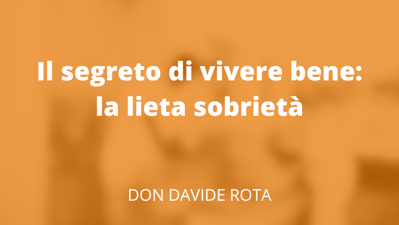 Il segreto di vivere bene: la lieta sobrietà