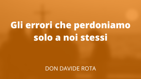 Gli errori che perdoniamo solo a noi stessi