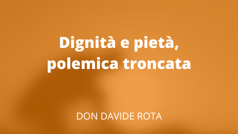 Dignità e pietà, polemica troncata