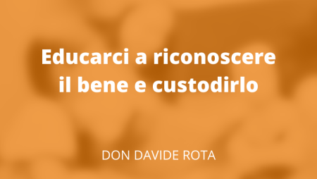 Educarci a riconoscere il bene e custodirlo