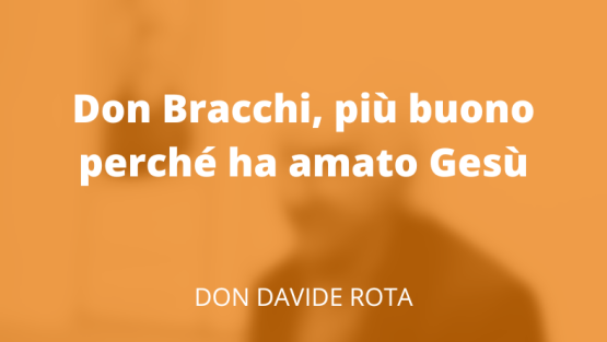 Don Bracchi, più buono perché ha amato Gesù