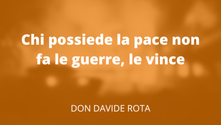 Chi possiede la pace non fa le guerre, le vince