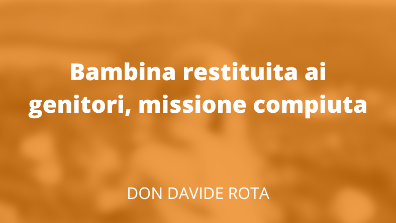 Bambina restituita ai genitori, missione compiuta