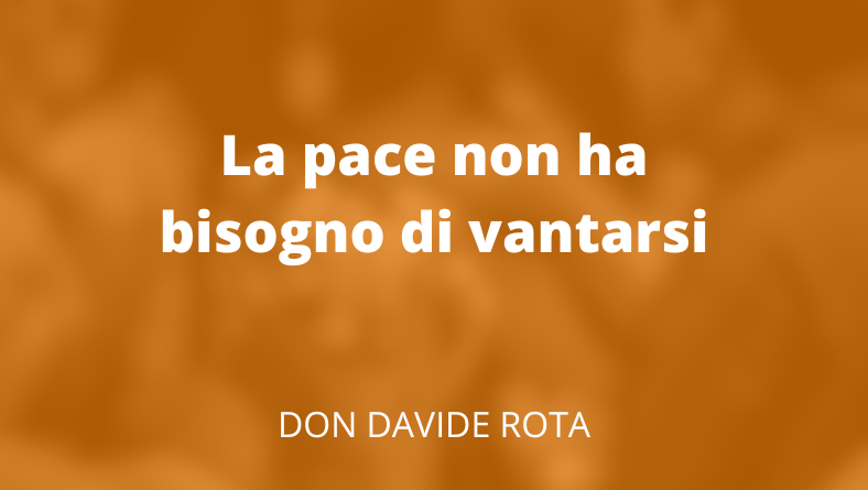 La pace non ha bisogno di vantarsi