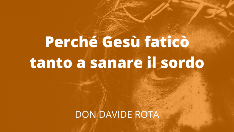Perché Gesù faticò tanto a sanare il sordo