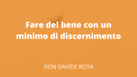 Fare del bene con un minimo di discernimento