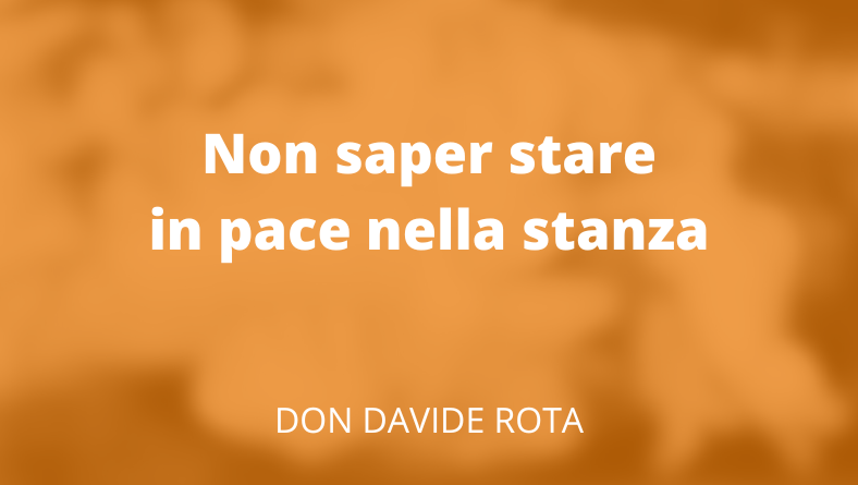 Non saper stare in pace nella stanza