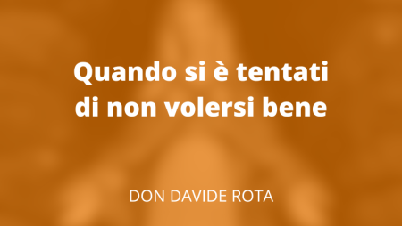 Quando si è tentati di non volersi bene