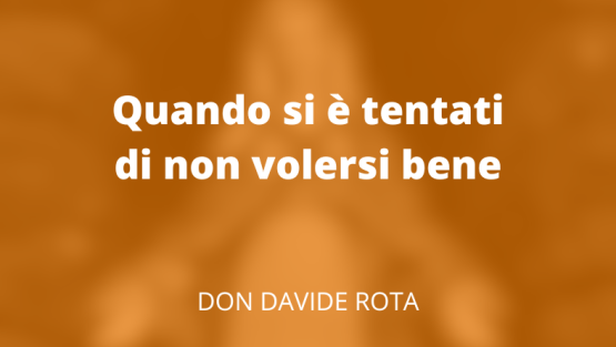 Quando si è tentati di non volersi bene