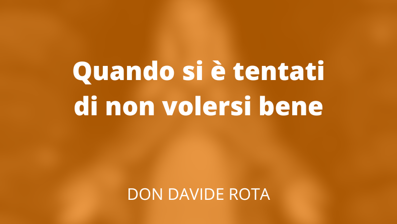 Quando si è tentati di non volersi bene