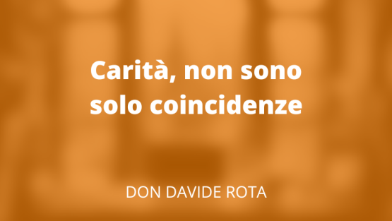 Carità, non sono solo coincidenze