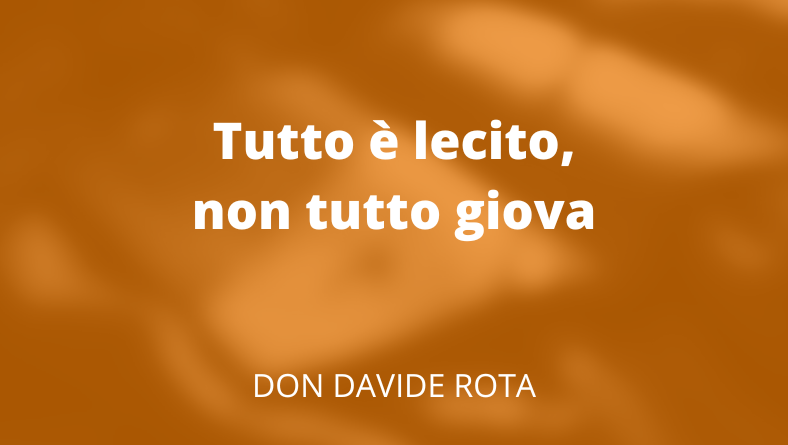 Tutto è lecito, non tutto giova