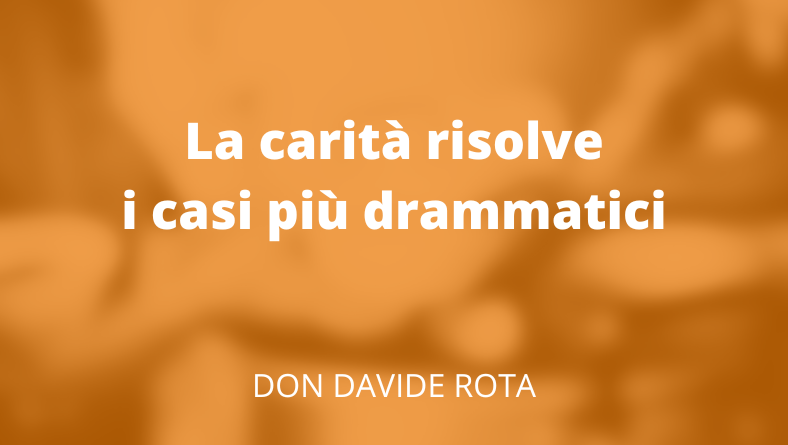 La carità risolve i casi più drammatici