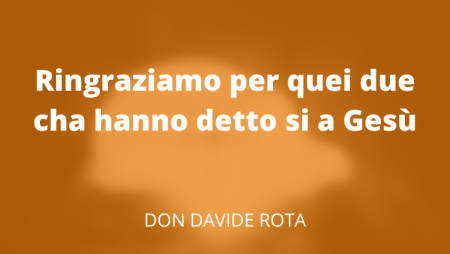 Ringraziamo per quei due cha hanno detto si a Gesù