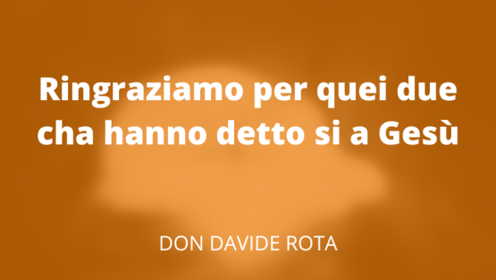 Ringraziamo per quei due cha hanno detto si a Gesù